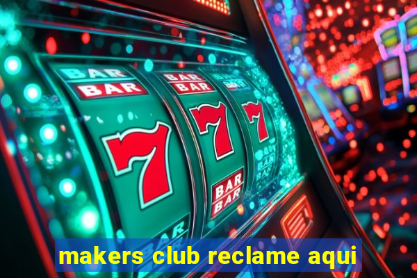 makers club reclame aqui